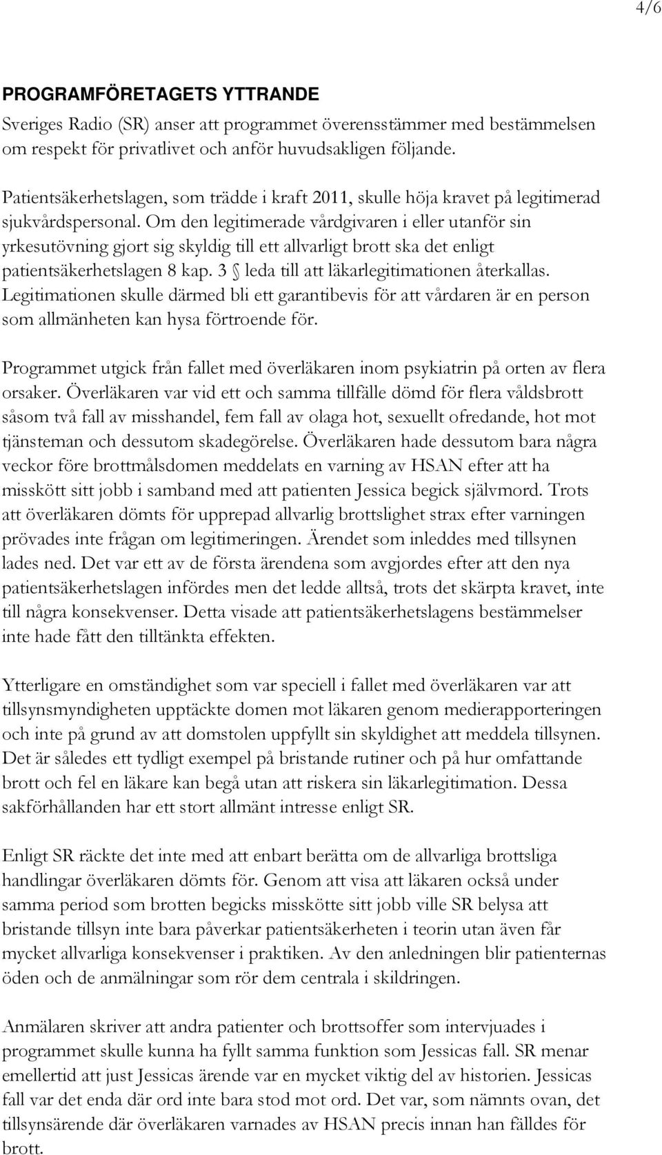 Om den legitimerade vårdgivaren i eller utanför sin yrkesutövning gjort sig skyldig till ett allvarligt brott ska det enligt patientsäkerhetslagen 8 kap.