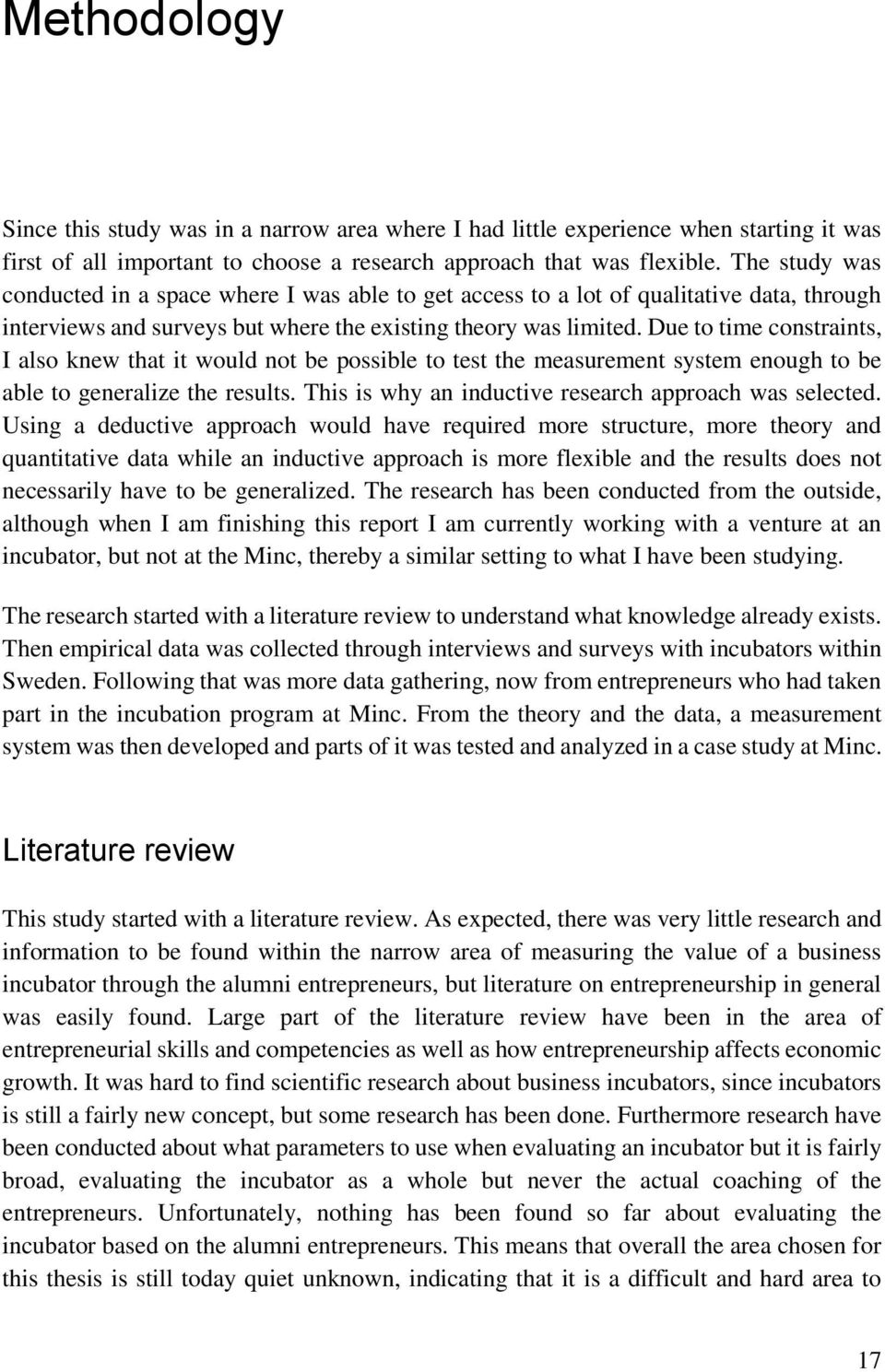 Due t time cnstraints, I als knew that it wuld nt be pssible t test the measurement system enugh t be able t generalize the results. This is why an inductive research apprach was selected.