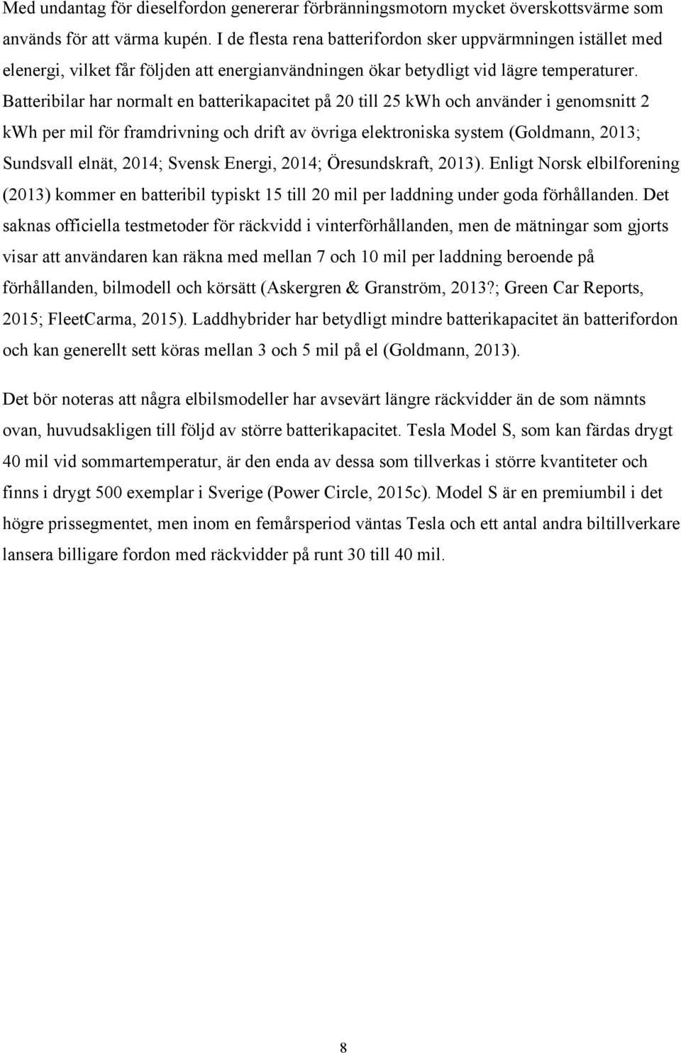 Batteribilar har normalt en batterikapacitet på 20 till 25 kwh och använder i genomsnitt 2 kwh per mil för framdrivning och drift av övriga elektroniska system (Goldmann, 2013; Sundsvall elnät, 2014;