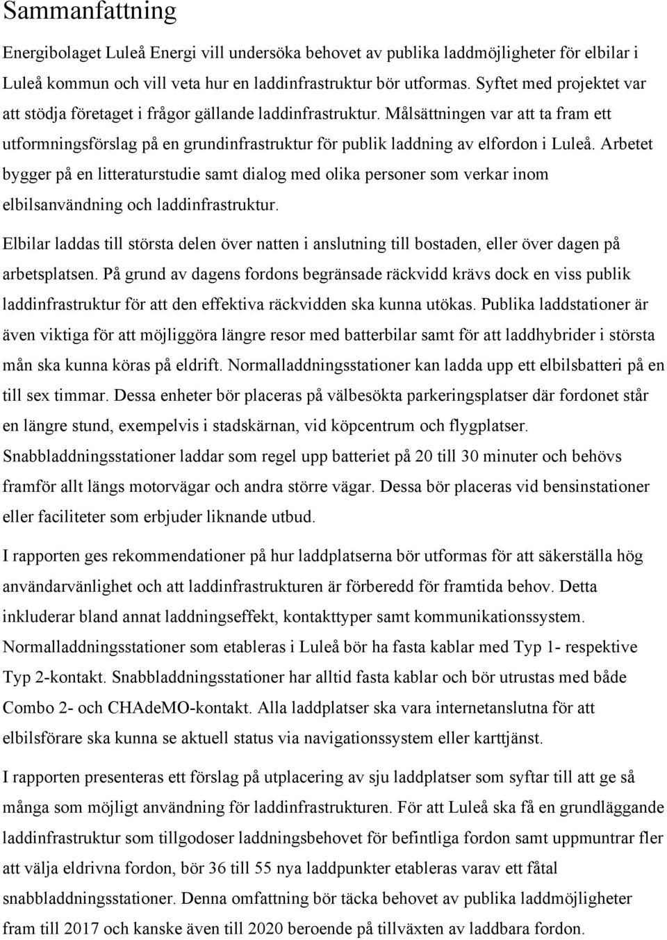 Målsättningen var att ta fram ett utformningsförslag på en grundinfrastruktur för publik laddning av elfordon i Luleå.