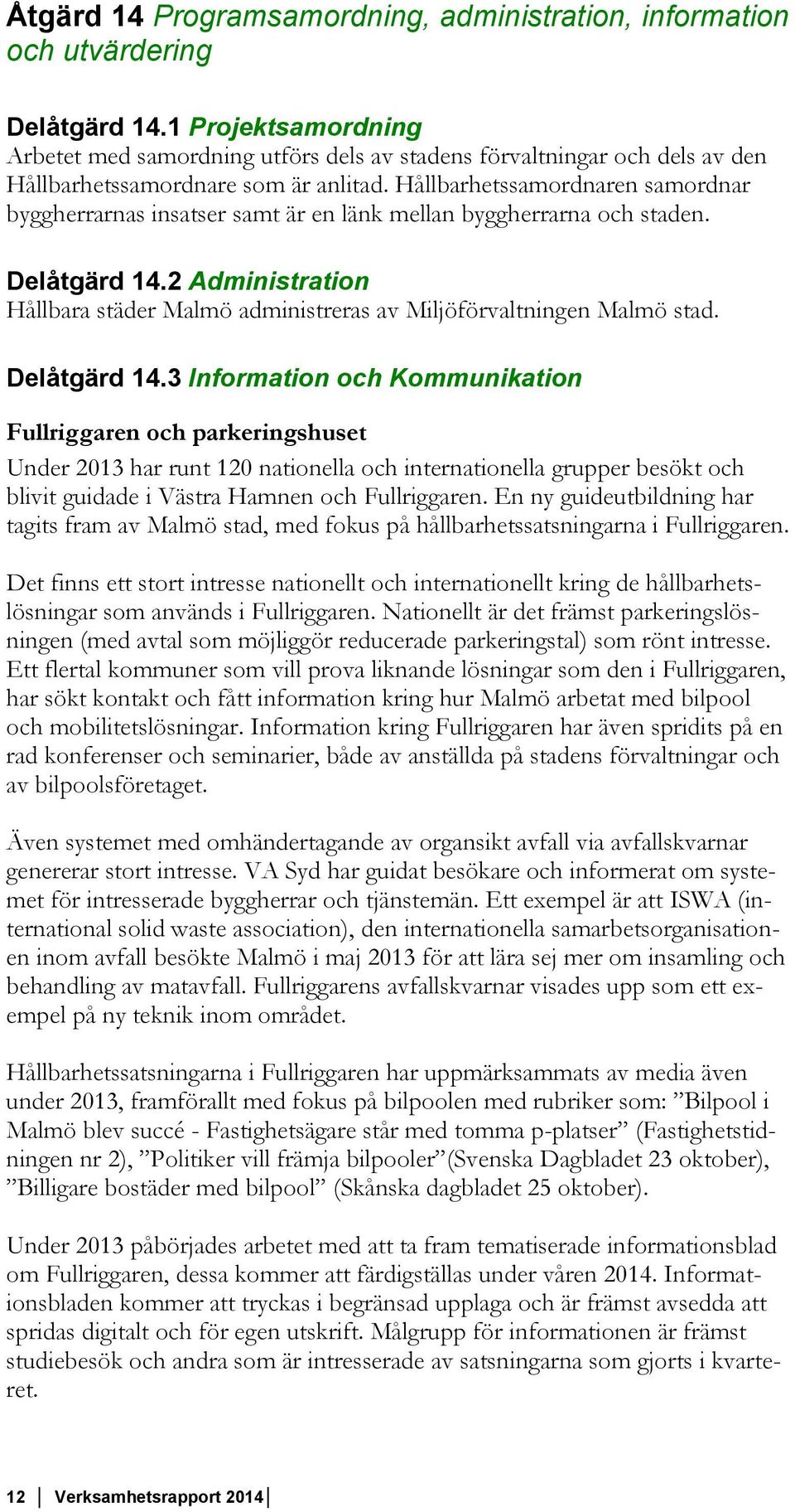 Hållbarhetssamordnaren samordnar byggherrarnas insatser samt är en länk mellan byggherrarna och staden. Delåtgärd 14.