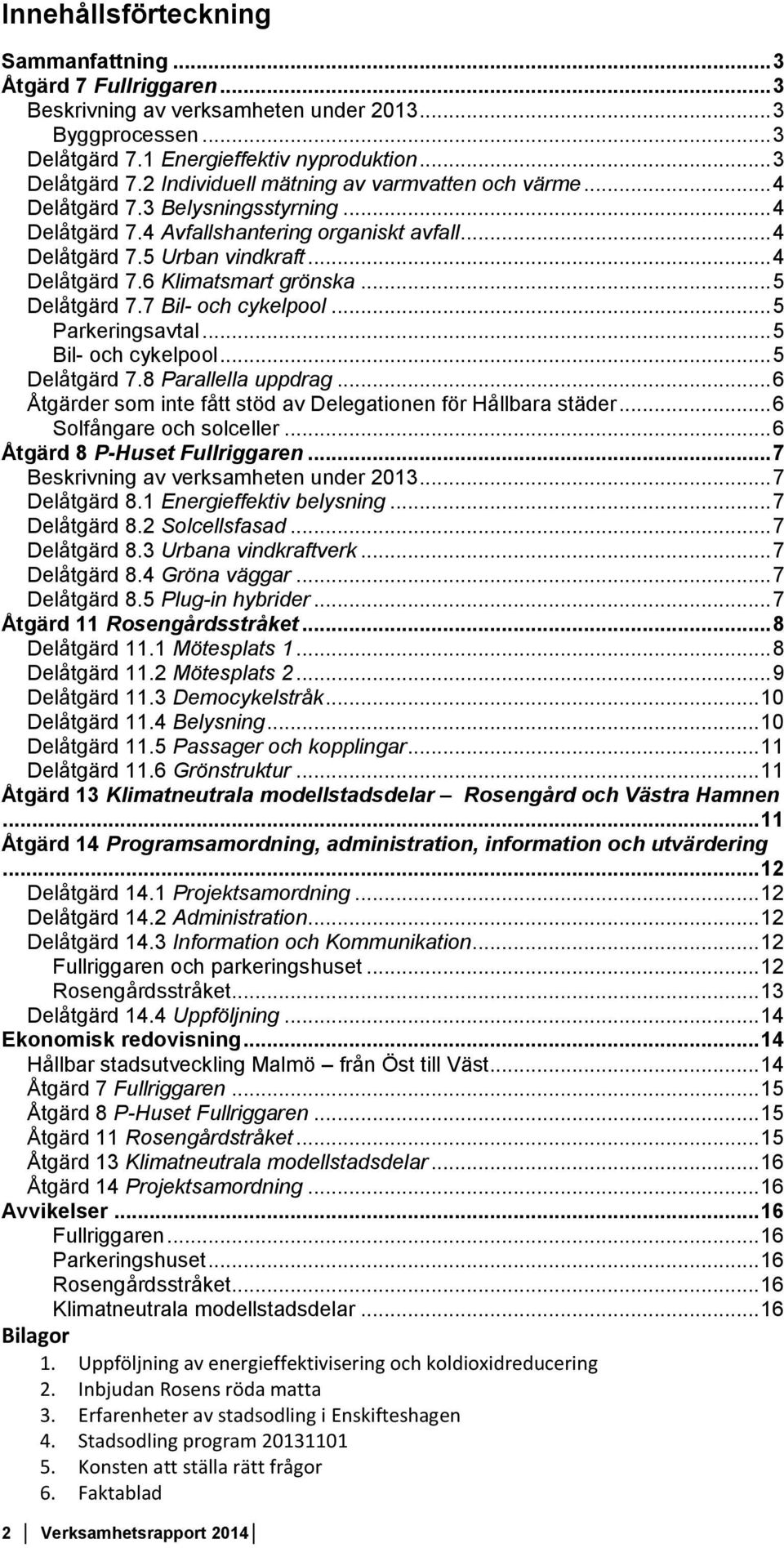 7 Bil- och cykelpool... 5 Parkeringsavtal... 5 Bil- och cykelpool... 5 Delåtgärd 7.8 Parallella uppdrag... 6 Åtgärder som inte fått stöd av Delegationen för Hållbara städer.