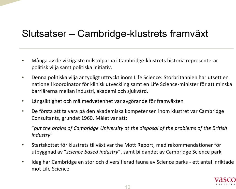 industri, akademi och sjukvård. Långsiktighet och målmedvetenhet var avgörande för framväxten De första att ta vara på den akademiska kompetensen inom klustret var Cambridge Consultants, grundat 1960.