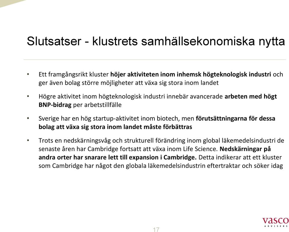 bolag att växa sig stora inom landet måste förbättras Trots en nedskärningsvåg och strukturell förändring inom global läkemedelsindustri de senaste åren har Cambridge fortsatt att växa inom Life