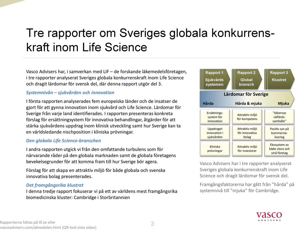 Systemnivån sjukvården och innovation I första rapporten analyserades fem europeiska länder och de insatser de gjort för att gynna innovation inom sjukvård och Life Science.