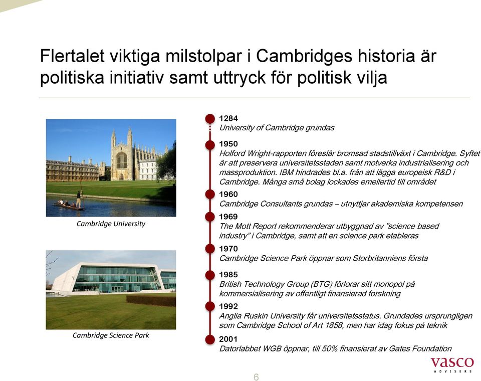 Många små bolag lockades emellertid till området 1960 Cambridge Consultants grundas utnyttjar akademiska kompetensen 1969 The Mott Report rekommenderar utbyggnad av science based industry i