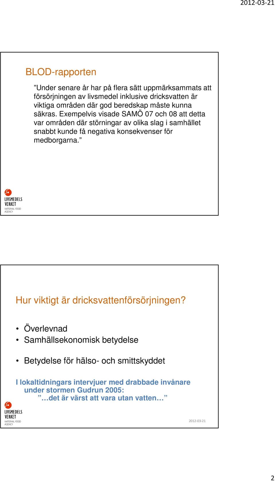 Exempelvis visade SAMÖ 07 och 08 att detta var områden där störningar av olika slag i samhället snabbt kunde få negativa konsekvenser för