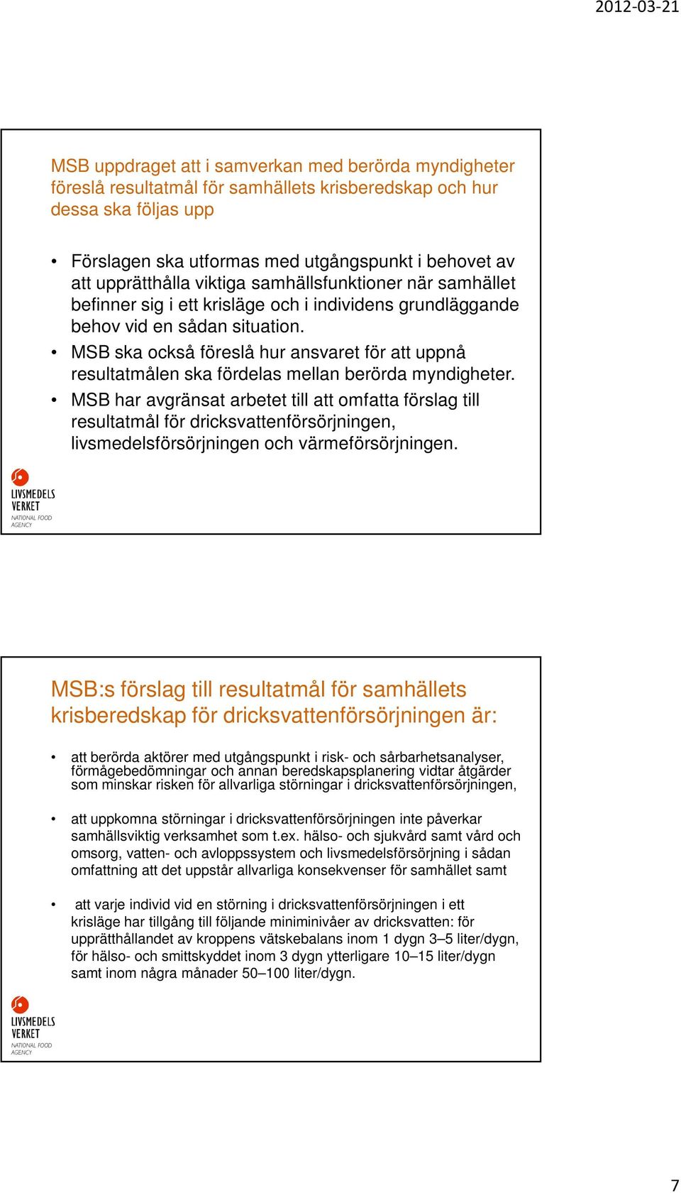 MSB ska också föreslå hur ansvaret för att uppnå resultatmålen ska fördelas mellan berörda myndigheter.