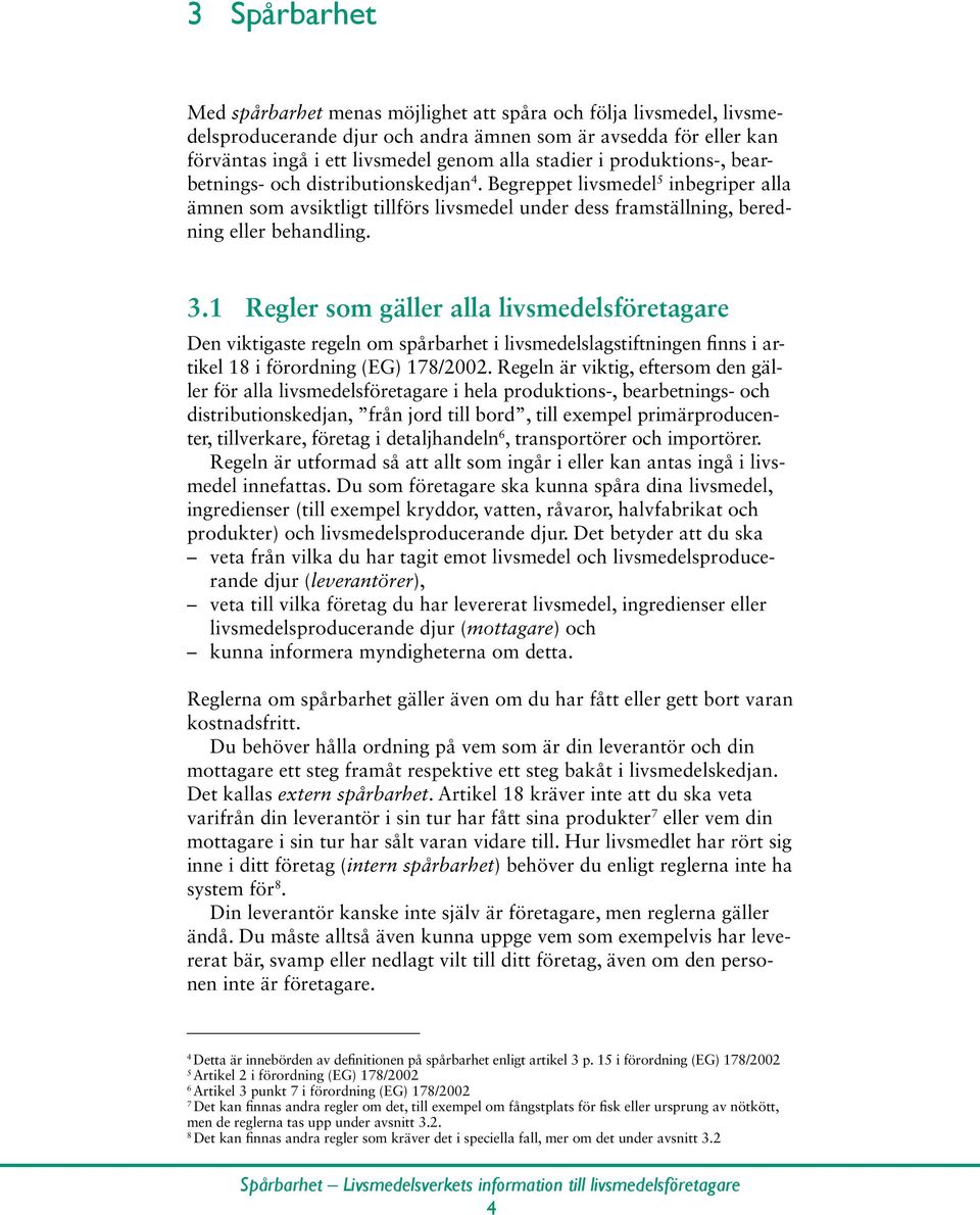 1 Regler som gäller alla livsmedelsföretagare Den viktigaste regeln om spårbarhet i livsmedelslagstiftningen finns i artikel 18 i förordning (EG) 178/2002.