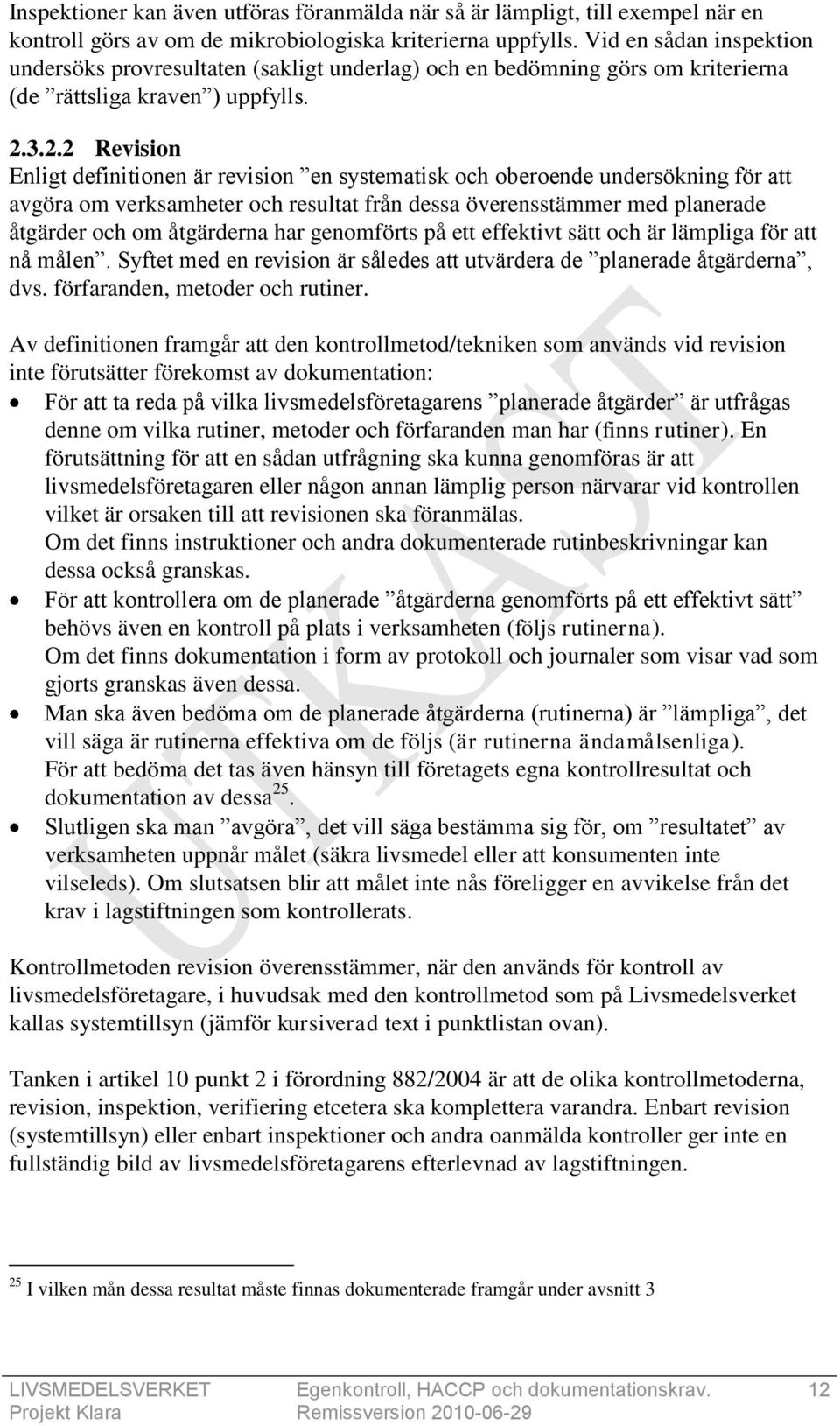 3.2.2 Revision Enligt definitionen är revision en systematisk och oberoende undersökning för att avgöra om verksamheter och resultat från dessa överensstämmer med planerade åtgärder och om åtgärderna