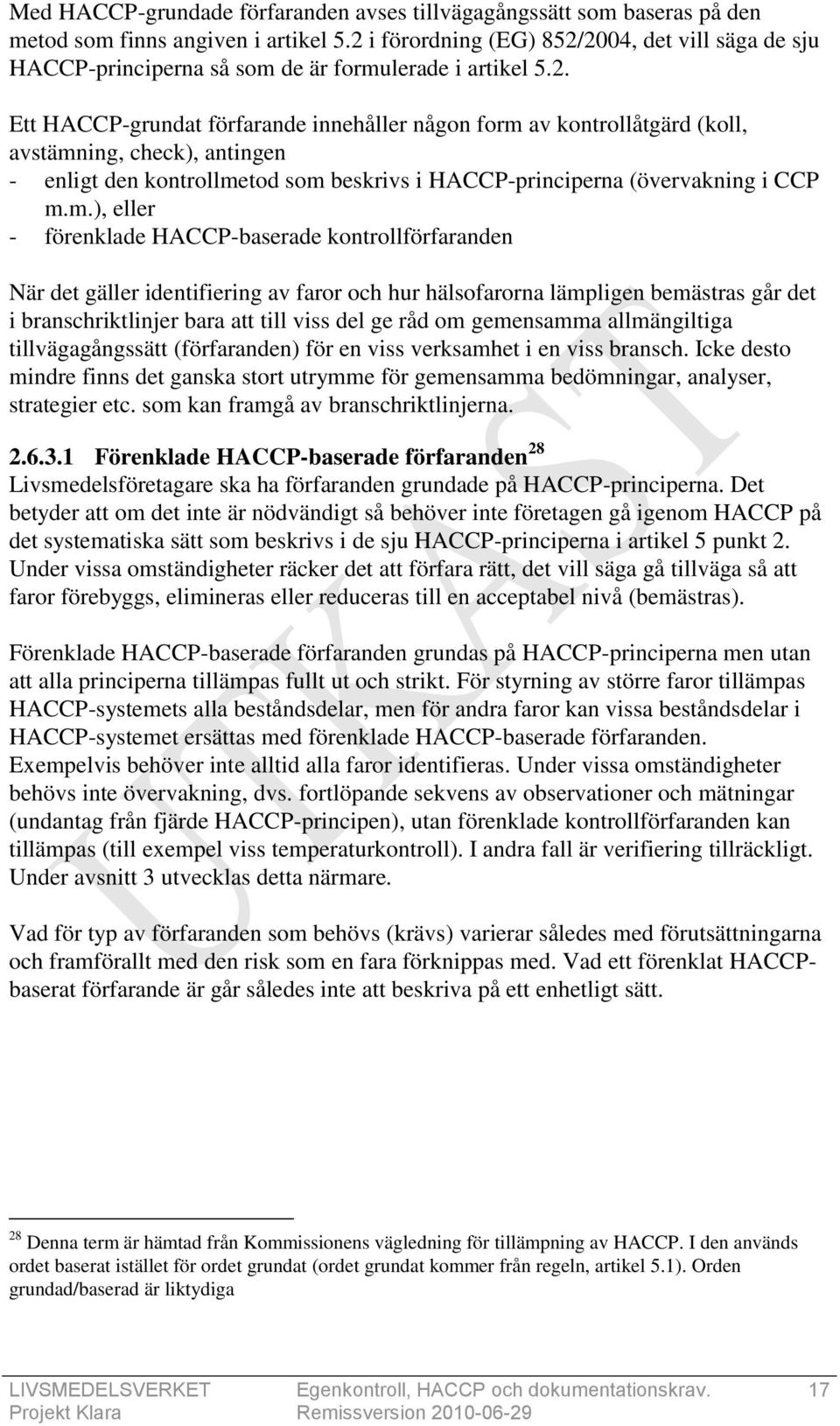 m.), eller - förenklade HACCP-baserade kontrollförfaranden När det gäller identifiering av faror och hur hälsofarorna lämpligen bemästras går det i branschriktlinjer bara att till viss del ge råd om