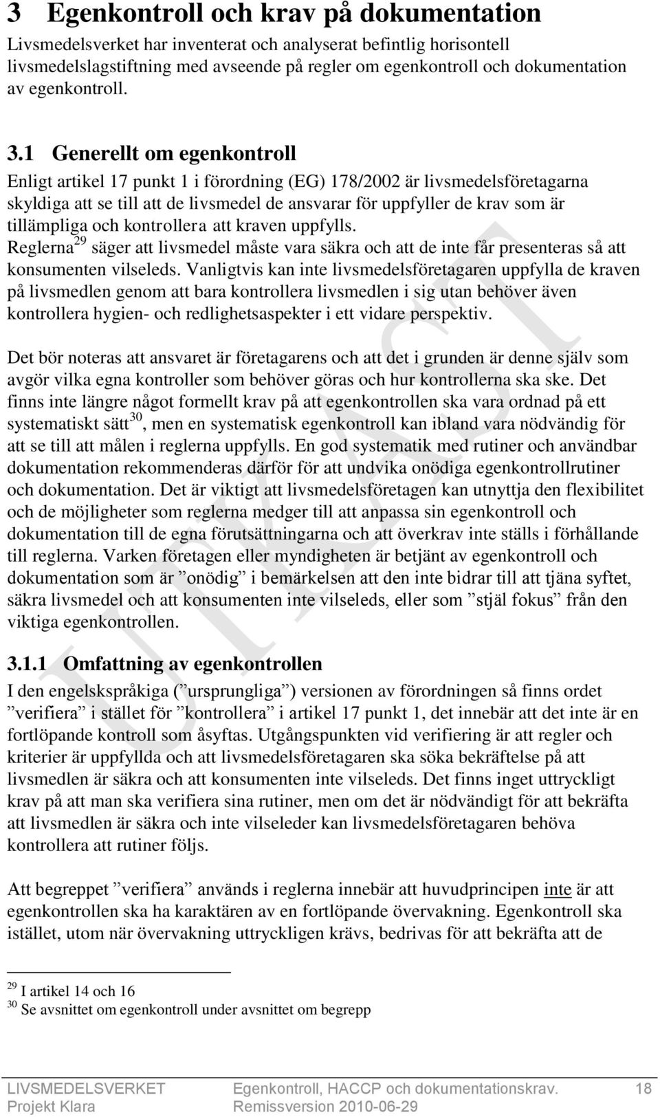 1 Generellt om egenkontroll Enligt artikel 17 punkt 1 i förordning (EG) 178/2002 är livsmedelsföretagarna skyldiga att se till att de livsmedel de ansvarar för uppfyller de krav som är tillämpliga