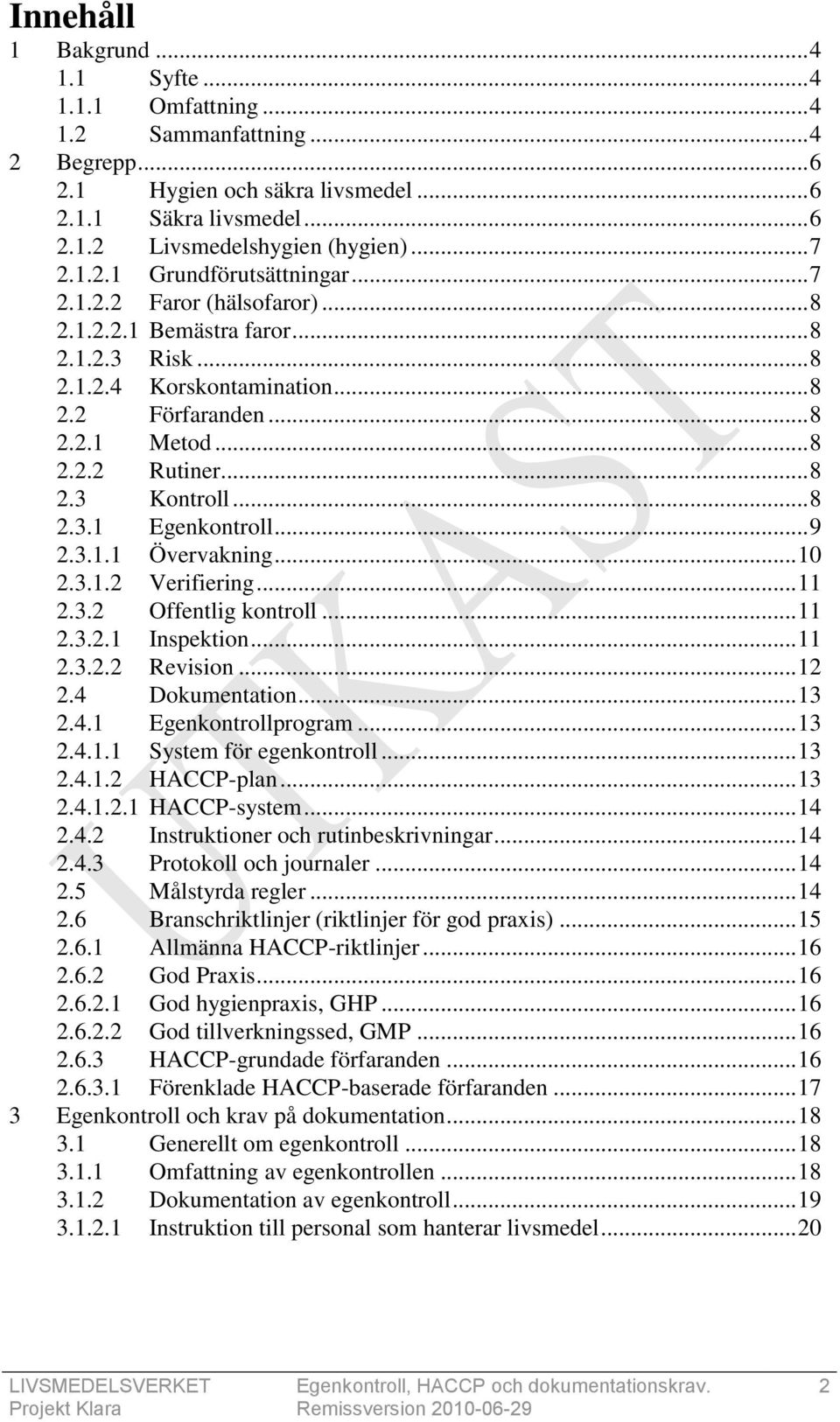 .. 8 2.3 Kontroll... 8 2.3.1 Egenkontroll... 9 2.3.1.1 Övervakning... 10 2.3.1.2 Verifiering... 11 2.3.2 Offentlig kontroll... 11 2.3.2.1 Inspektion... 11 2.3.2.2 Revision... 12 2.4 Dokumentation.