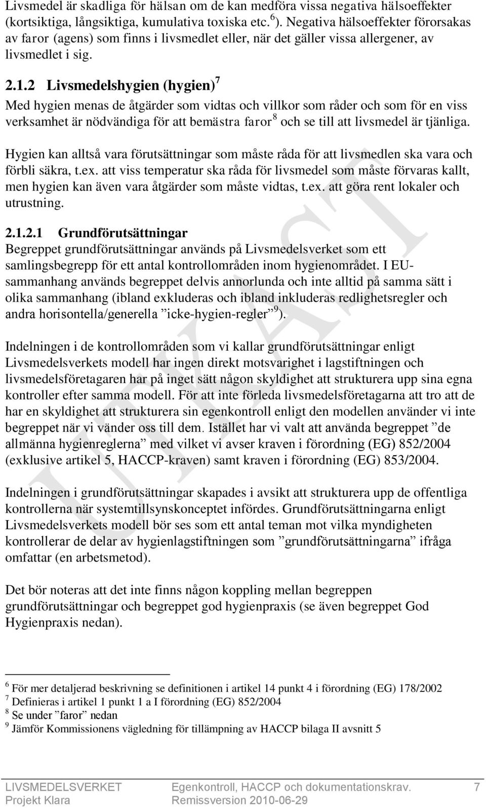 2 Livsmedelshygien (hygien) 7 Med hygien menas de åtgärder som vidtas och villkor som råder och som för en viss verksamhet är nödvändiga för att bemästra faror 8 och se till att livsmedel är tjänliga.