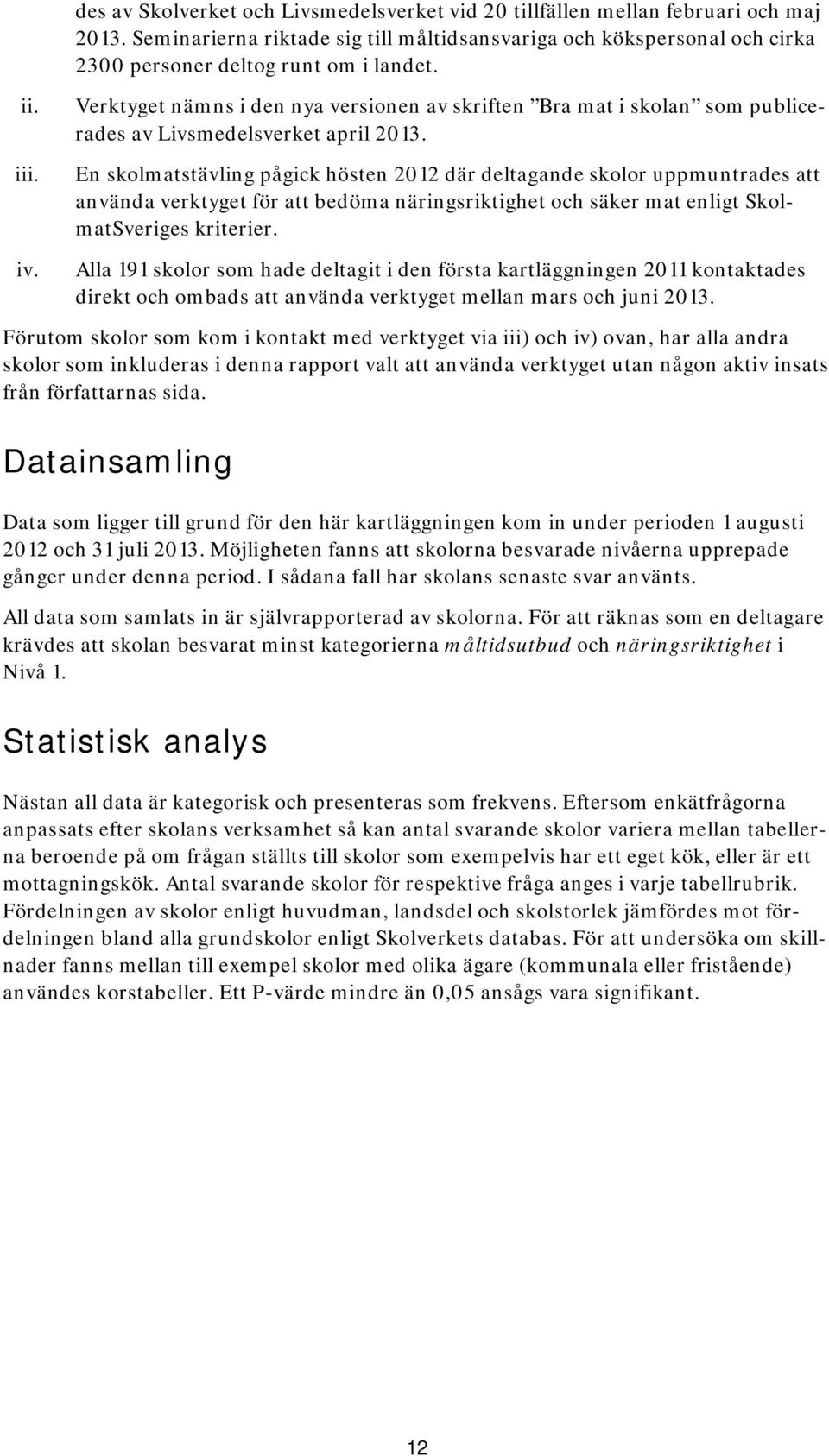 Verktyget nämns i den nya versionen av skriften Bra mat i skolan som publicerades av Livsmedelsverket april 2013.