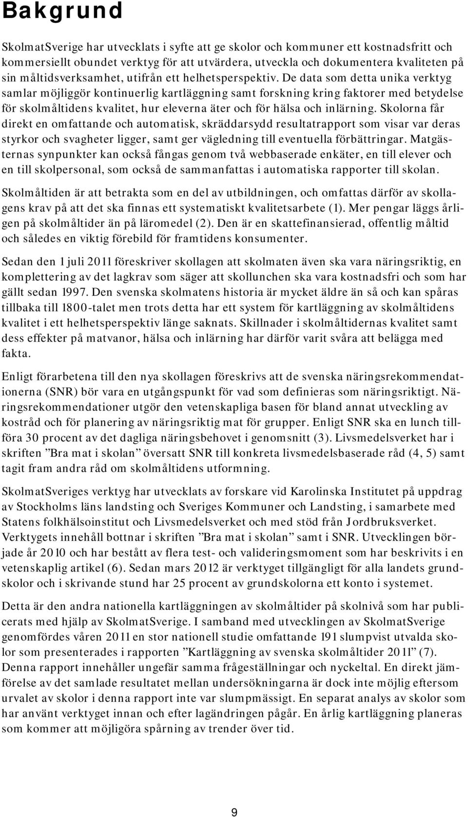 De data som detta unika verktyg samlar möjliggör kontinuerlig kartläggning samt forskning kring faktorer med betydelse för skolmåltidens kvalitet, hur eleverna äter och för hälsa och inlärning.