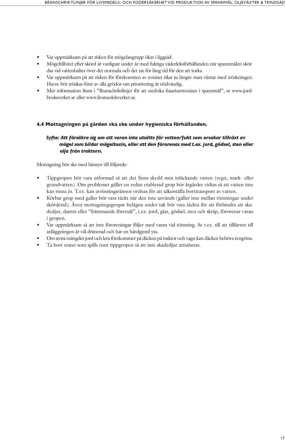 Var uppmärksam på att risken för förekomsten av toxiner ökar ju längre man väntar med tröskningen. Havre bör tröskas först av alla grödor om prioritering är nödvändig.