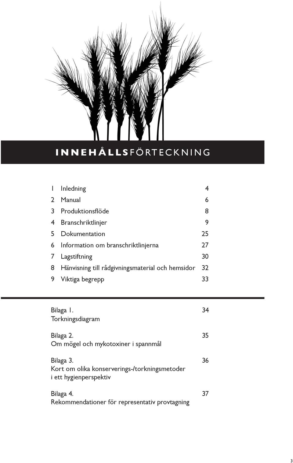 Viktiga begrepp 33 Bilaga 1. 34 Torkningsdiagram Bilaga 2. 35 Om mögel och mykotoxiner i spannmål Bilaga 3.