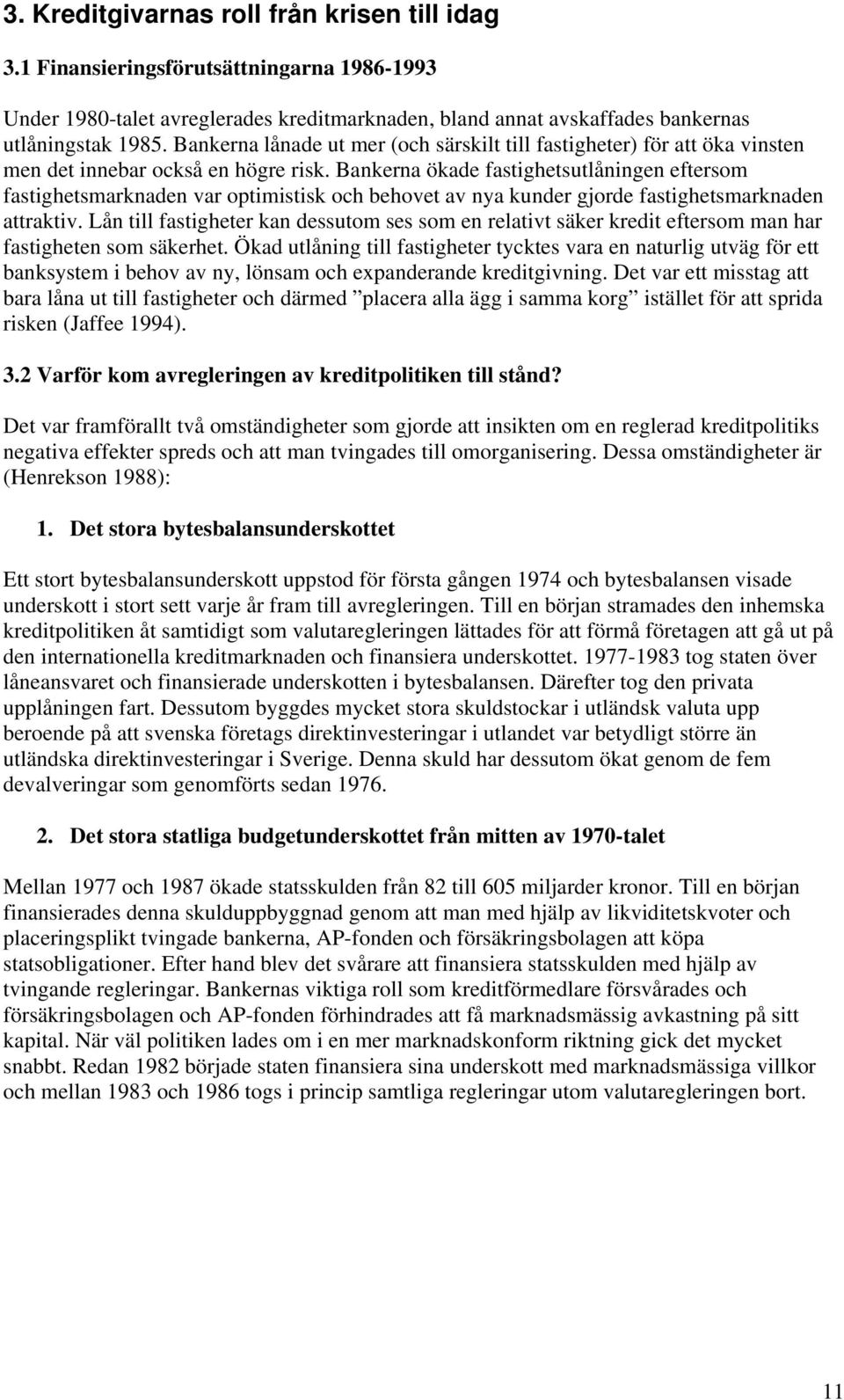 Bankerna ökade fastighetsutlåningen eftersom fastighetsmarknaden var optimistisk och behovet av nya kunder gjorde fastighetsmarknaden attraktiv.