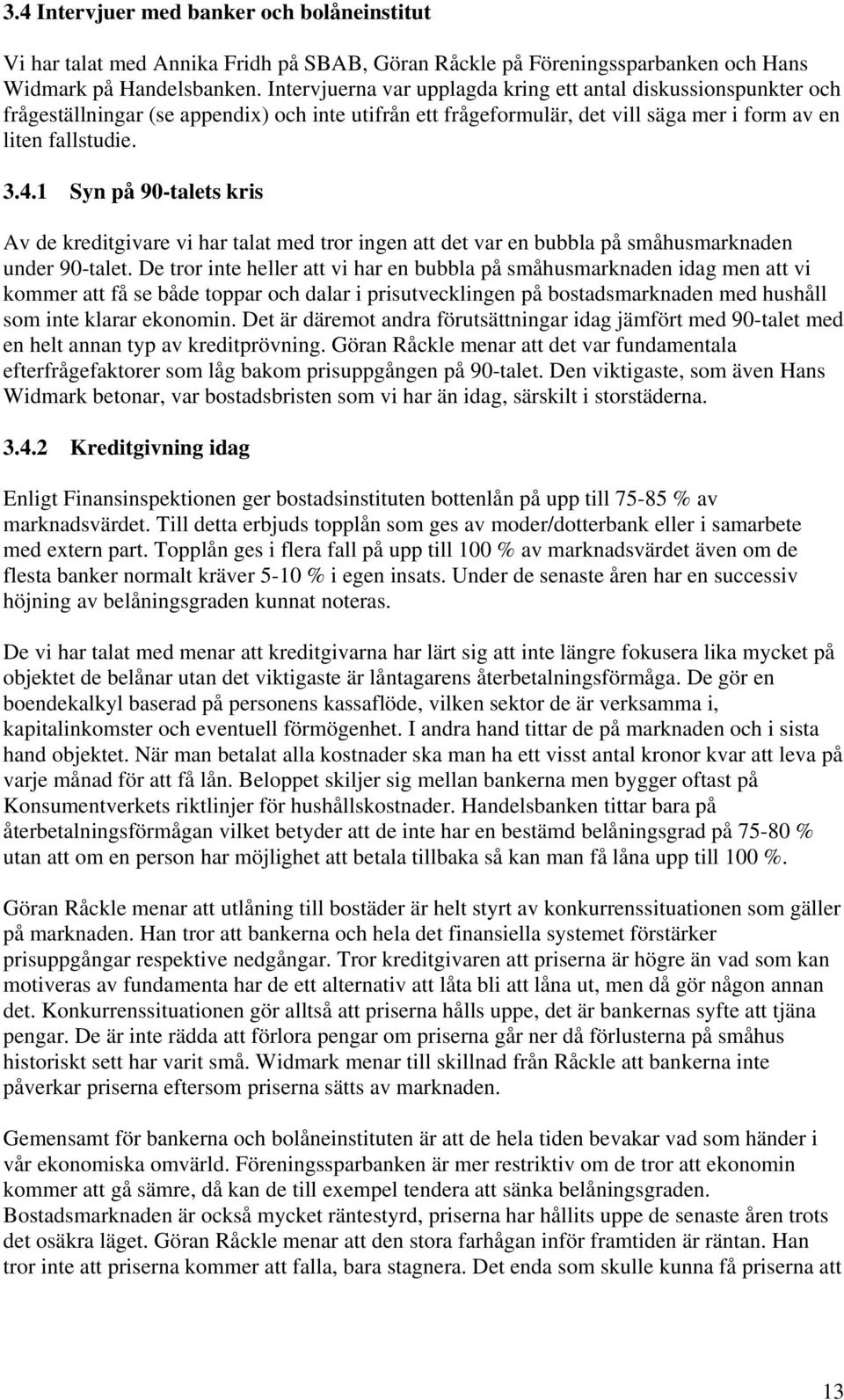 1 Syn på 90-talets kris Av de kreditgivare vi har talat med tror ingen att det var en bubbla på småhusmarknaden under 90-talet.