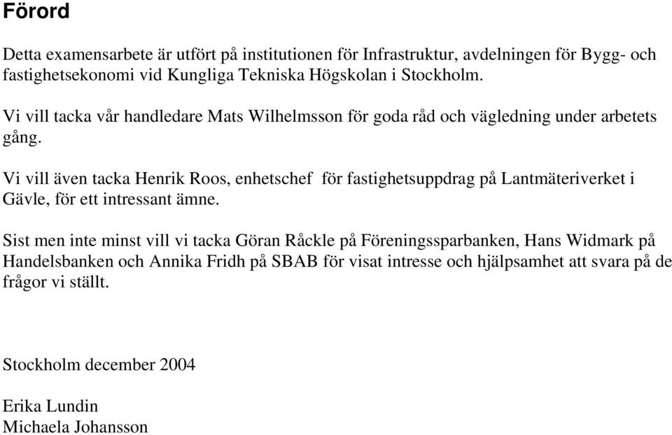 Vi vill även tacka Henrik Roos, enhetschef för fastighetsuppdrag på Lantmäteriverket i Gävle, för ett intressant ämne.