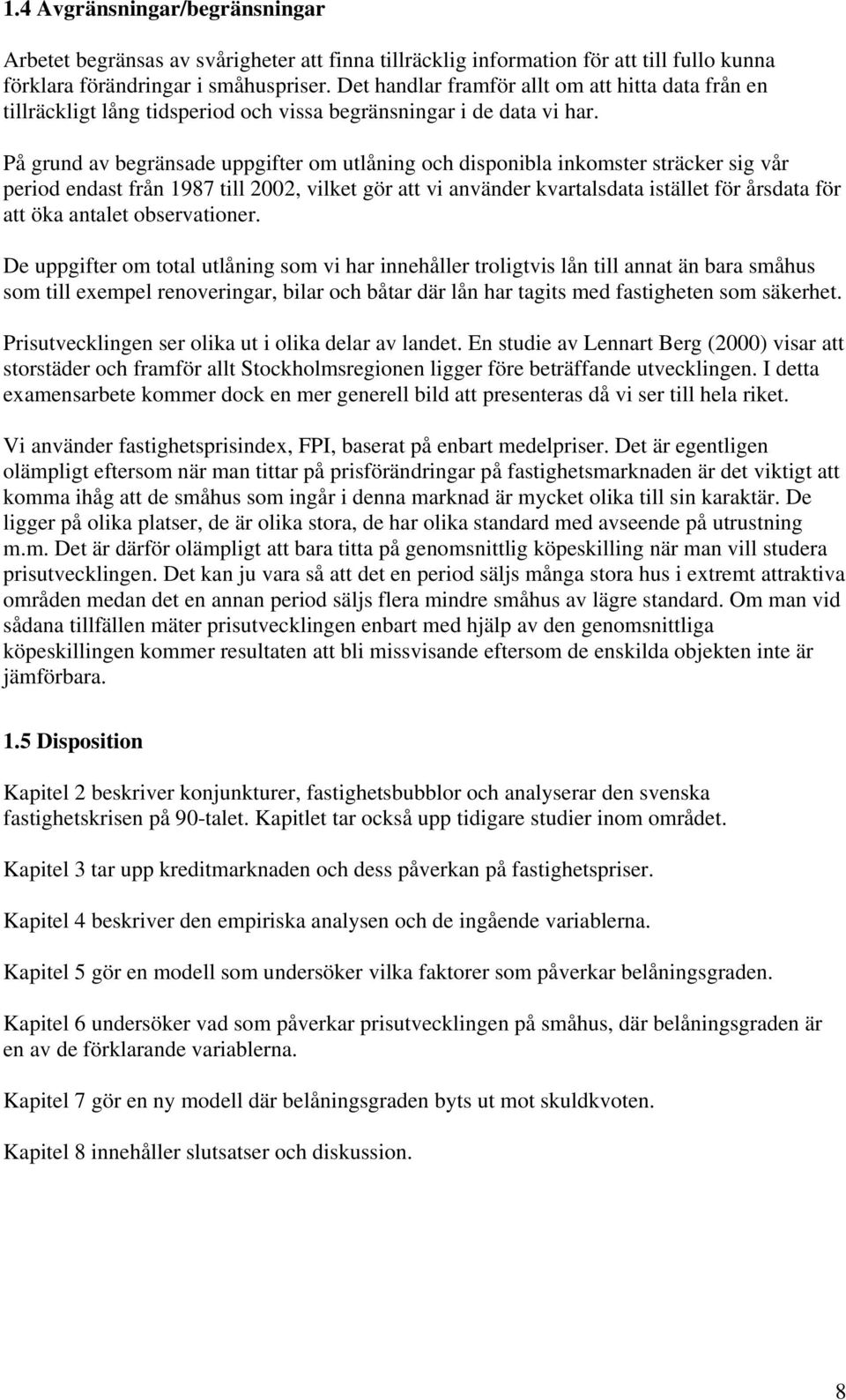 På grund av begränsade uppgifter om utlåning och disponibla inkomster sträcker sig vår period endast från 1987 till 2002, vilket gör att vi använder kvartalsdata istället för årsdata för att öka