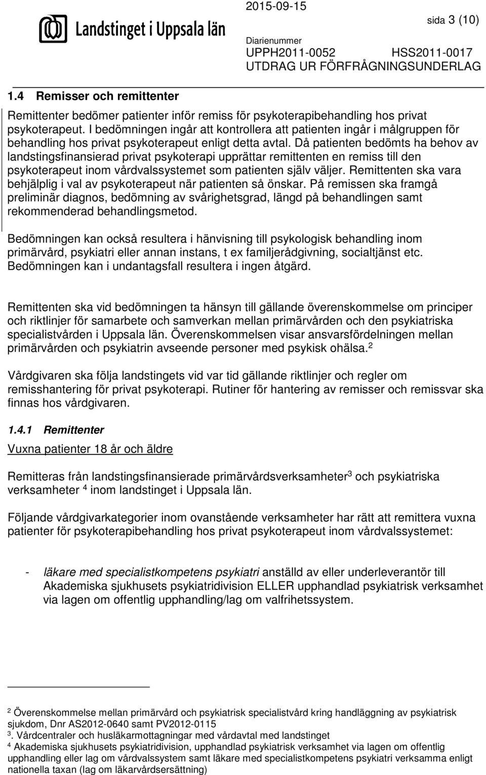 Då patienten bedömts ha behov av landstingsfinansierad privat psykoterapi upprättar remittenten en remiss till den psykoterapeut inom vårdvalssystemet som patienten själv väljer.