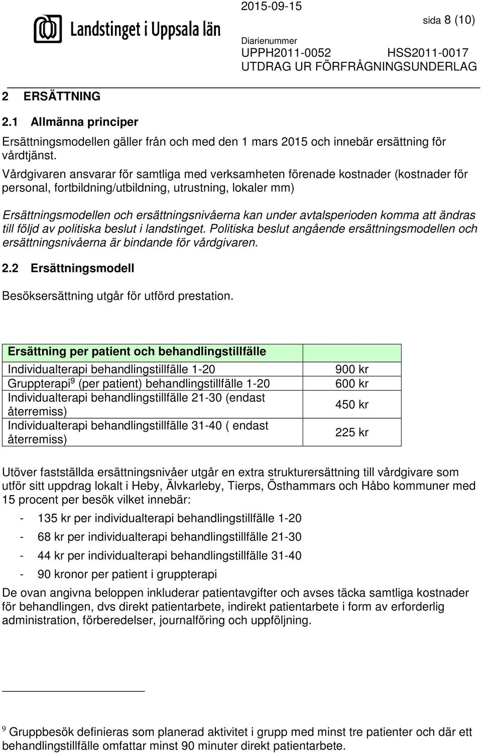 avtalsperioden komma att ändras till följd av politiska beslut i landstinget. Politiska beslut angående ersättningsmodellen och ersättningsnivåerna är bindande för vårdgivaren. 2.