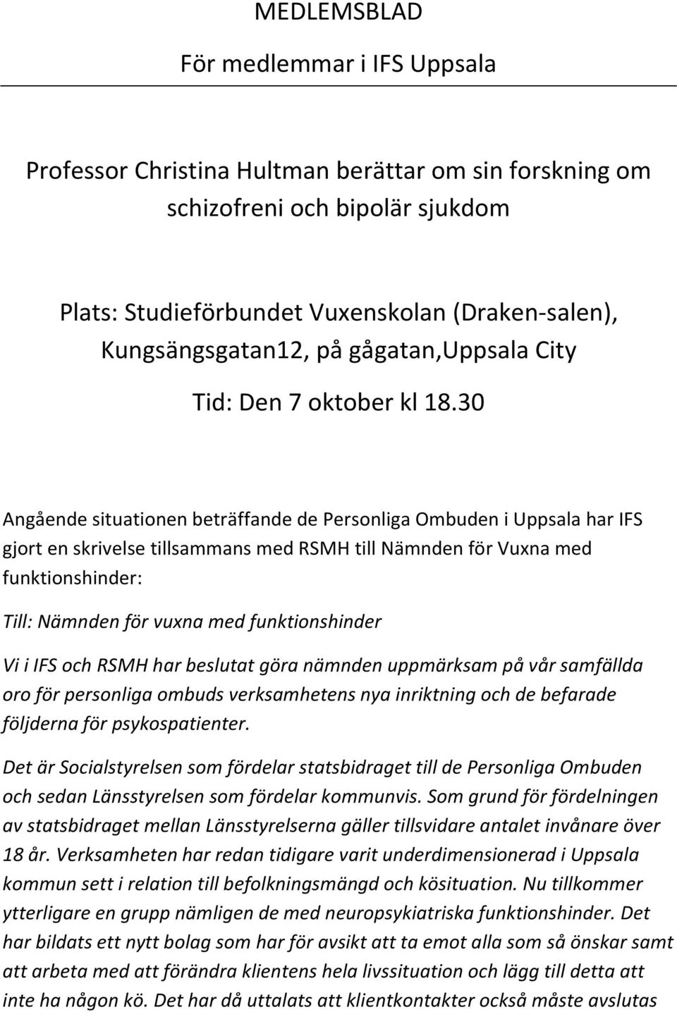 30 Angående situationen beträffande de Personliga Ombuden i Uppsala har IFS gjort en skrivelse tillsammans med RSMH till Nämnden för Vuxna med funktionshinder: Till: Nämnden för vuxna med