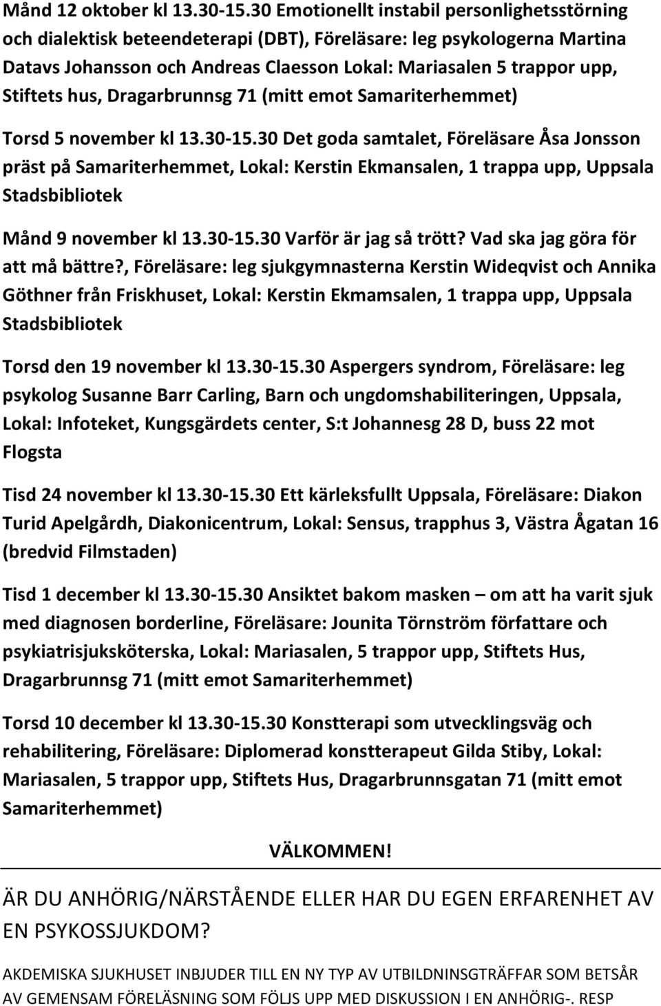 hus, Dragarbrunnsg 71 (mitt emot Samariterhemmet) Torsd 5 november kl 13.30-15.