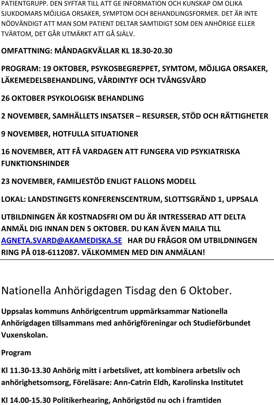 30 PROGRAM: 19 OKTOBER, PSYKOSBEGREPPET, SYMTOM, MÖJLIGA ORSAKER, LÄKEMEDELSBEHANDLING, VÅRDINTYF OCH TVÅNGSVÅRD 26 OKTOBER PSYKOLOGISK BEHANDLING 2 NOVEMBER, SAMHÄLLETS INSATSER RESURSER, STÖD OCH