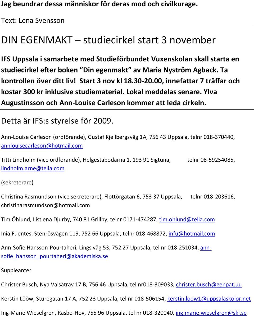 Ta kontrollen över ditt liv! Start 3 nov kl 18.30-20.00, innefattar 7 träffar och kostar 300 kr inklusive studiematerial. Lokal meddelas senare.