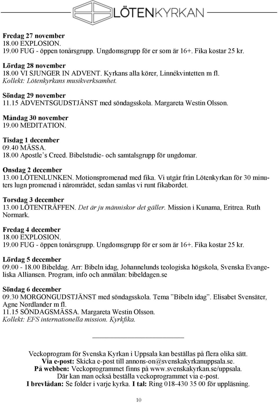 00 MEDITATION. Tisdag 1 december 09.40 MÄSSA. 18.00 Apostle s Creed. Bibelstudie- och samtalsgrupp för ungdomar. Onsdag 2 december 13.00 LÖTENLUNKEN. Motionspromenad med fika.