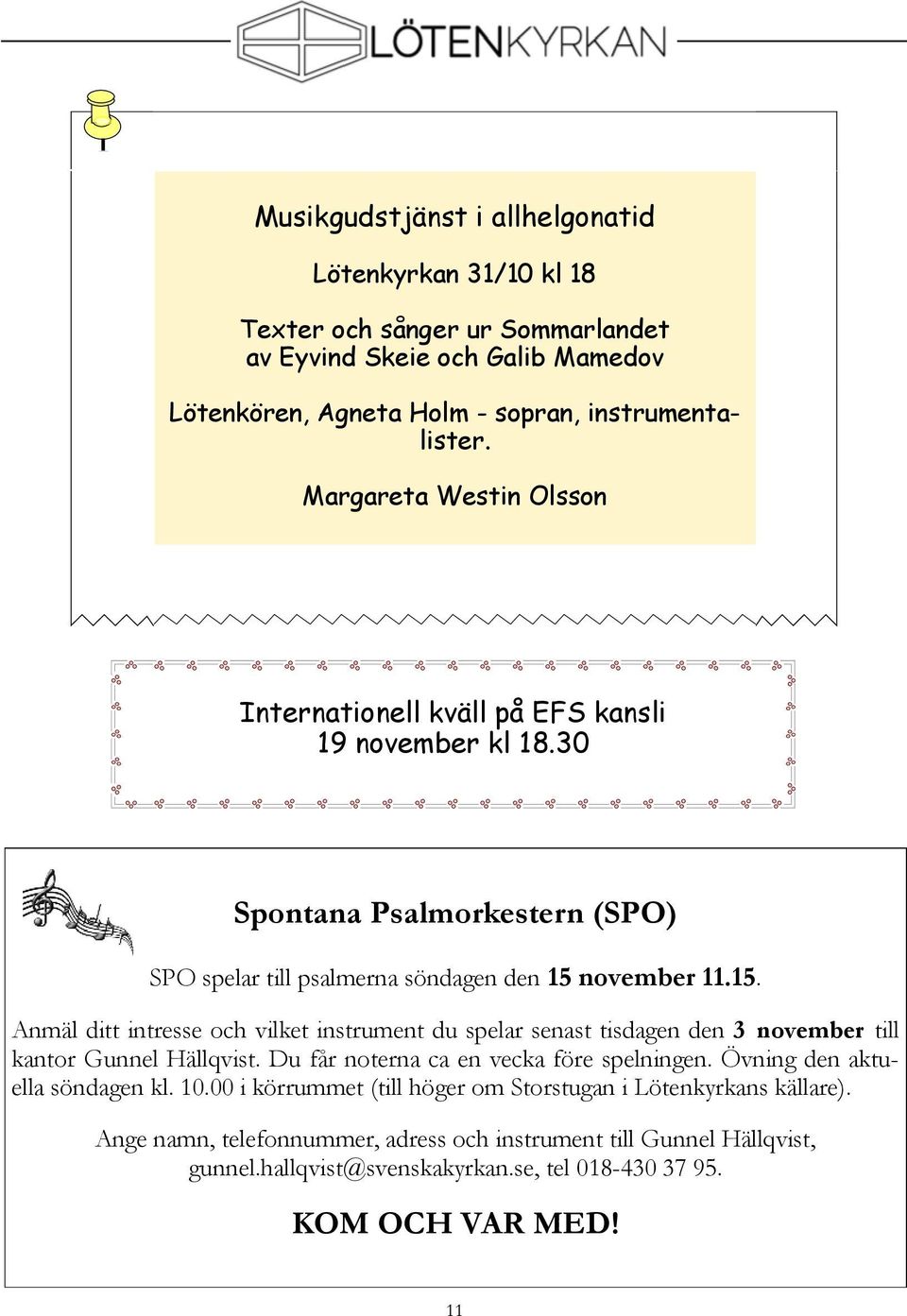 november 11.15. Anmäl ditt intresse och vilket instrument du spelar senast tisdagen den 3 november till kantor Gunnel Hällqvist. Du får noterna ca en vecka före spelningen.