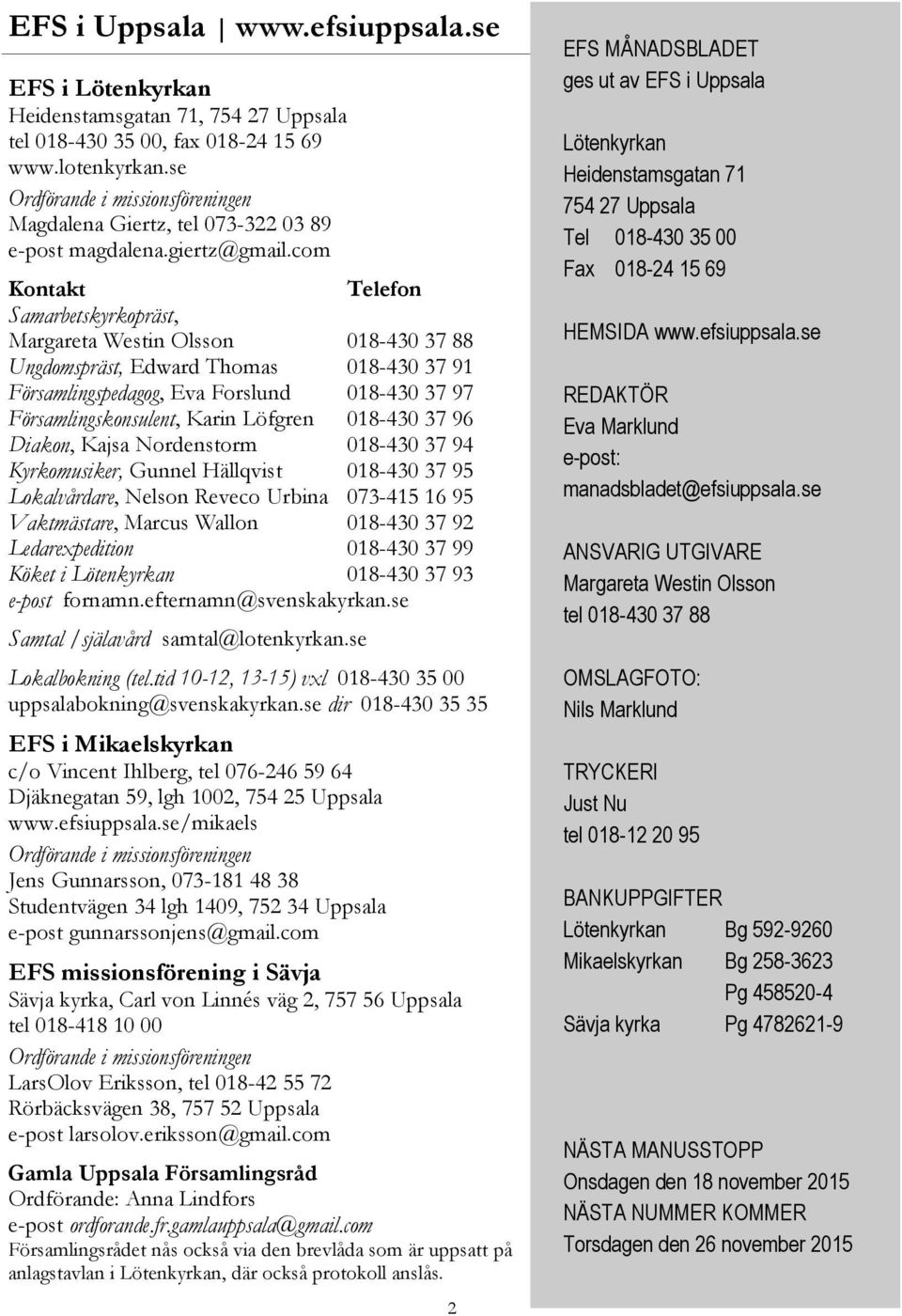 com Kontakt Telefon Samarbetskyrkopräst, Margareta Westin Olsson 018-430 37 88 Ungdomspräst, Edward Thomas 018-430 37 91 Församlingspedagog, Eva Forslund 018-430 37 97 Församlingskonsulent, Karin