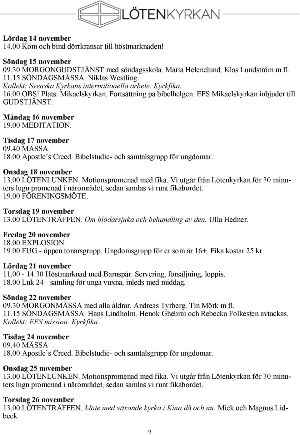 Måndag 16 november 19.00 MEDITATION. Tisdag 17 november 09.40 MÄSSA. 18.00 Apostle s Creed. Bibelstudie- och samtalsgrupp för ungdomar. Onsdag 18 november 13.00 LÖTENLUNKEN. Motionspromenad med fika.