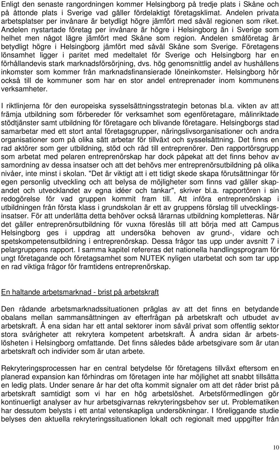 Andelen nystartade företag per invånare är högre i Helsingborg än i Sverige som helhet men något lägre jämfört med Skåne som region.