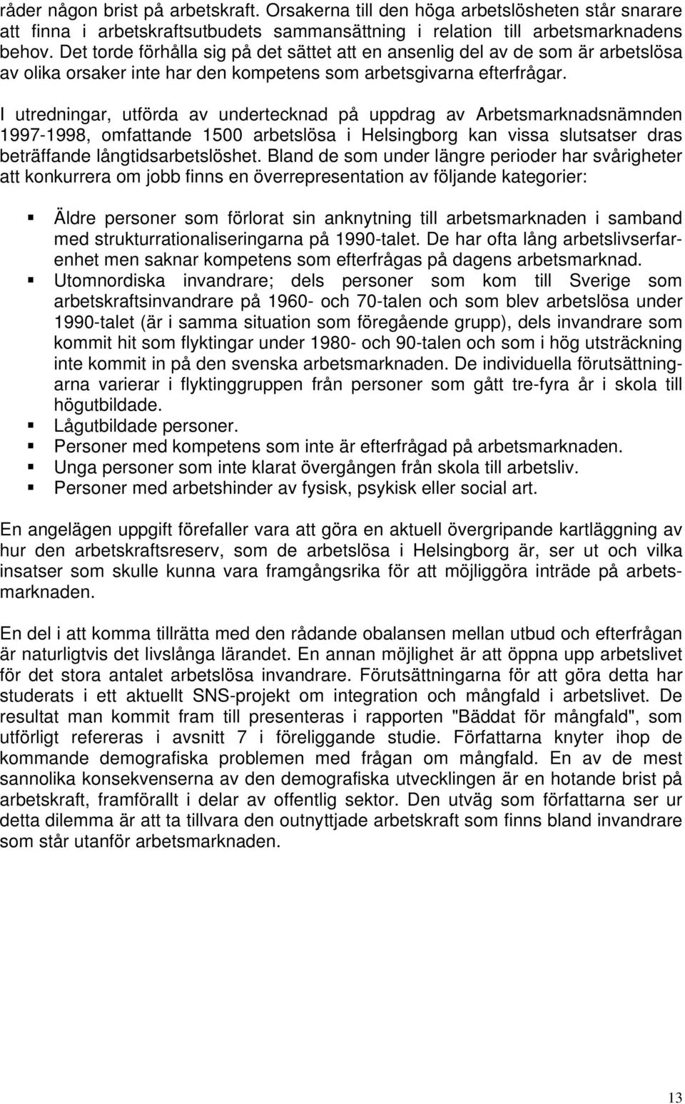 I utredningar, utförda av undertecknad på uppdrag av Arbetsmarknadsnämnden 1997-1998, omfattande 1500 arbetslösa i Helsingborg kan vissa slutsatser dras beträffande långtidsarbetslöshet.