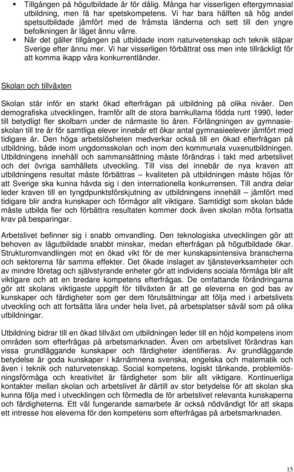 När det gäller tillgången på utbildade inom naturvetenskap och teknik släpar Sverige efter ännu mer. Vi har visserligen förbättrat oss men inte tillräckligt för att komma ikapp våra konkurrentländer.