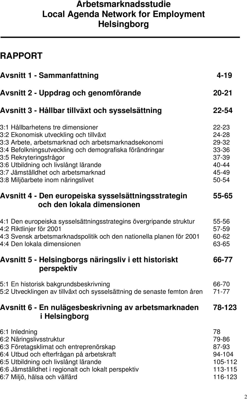 förändringar 33-36 3:5 Rekryteringsfrågor 37-39 3:6 Utbildning och livslångt lärande 40-44 3:7 Jämställdhet och arbetsmarknad 45-49 3:8 Miljöarbete inom näringslivet 50-54 Avsnitt 4 - Den europeiska