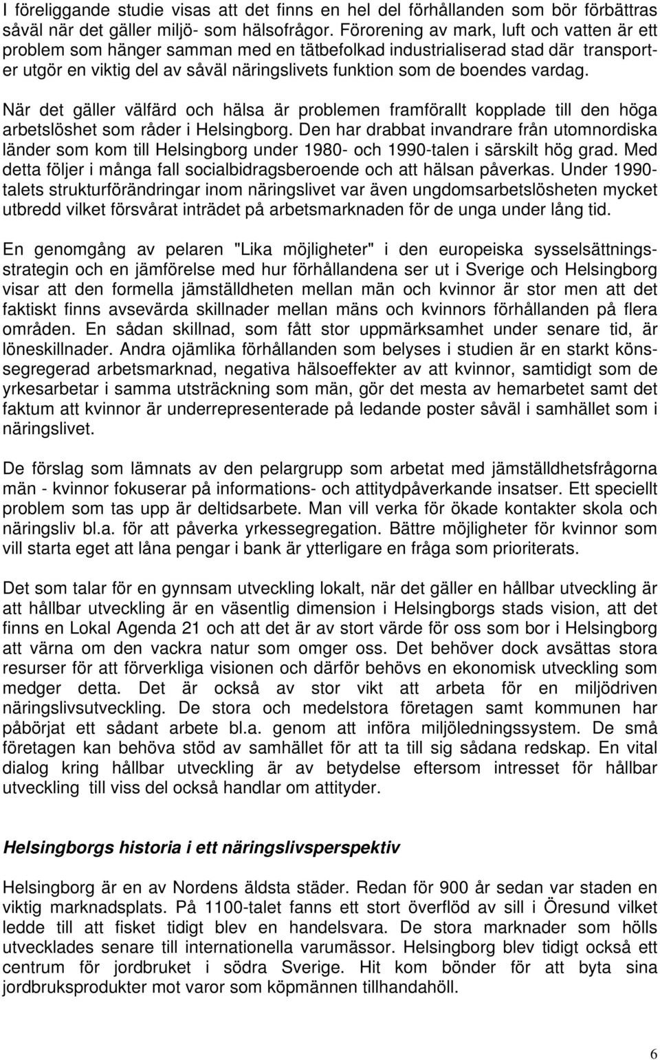 När det gäller välfärd och hälsa är problemen framförallt kopplade till den höga arbetslöshet som råder i Helsingborg.