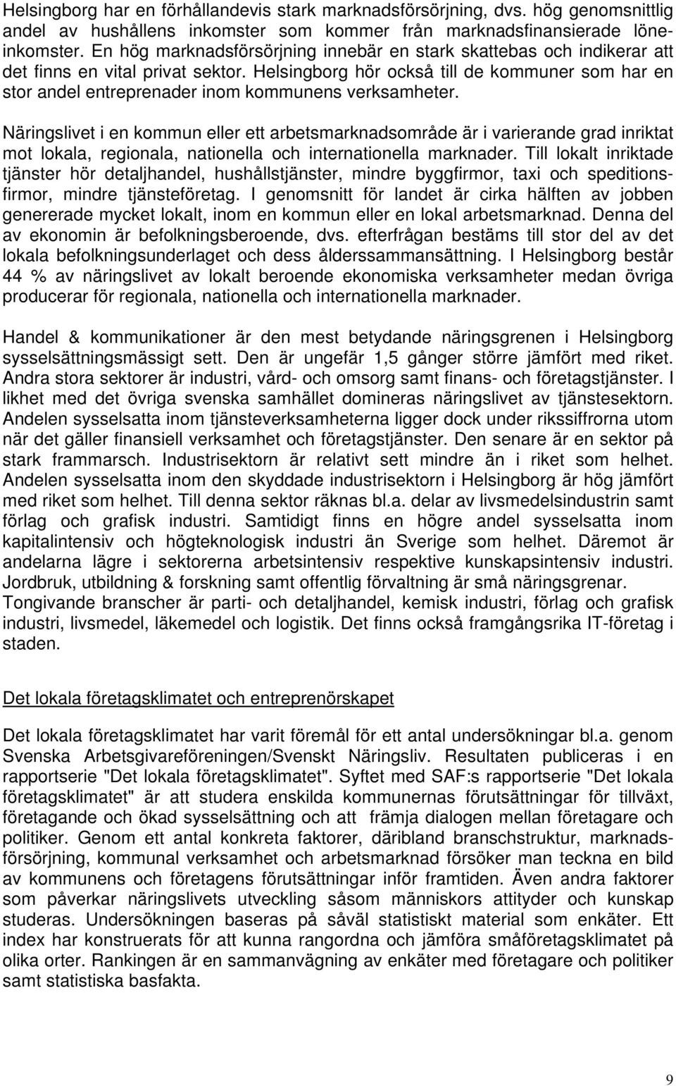 Helsingborg hör också till de kommuner som har en stor andel entreprenader inom kommunens verksamheter.