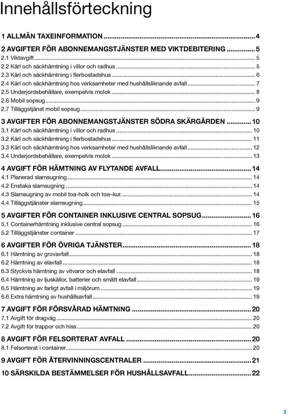 .. 9 3 AVGIFTER FÖR ABONNEMANGSTJÄNSTER SÖDRA SKÄRGÅRDEN...10 3.1 Kärl och säckhämtning i villor och radhus... 10 3.2 Kärl och säckhämtning i flerbostadshus... 11 3.