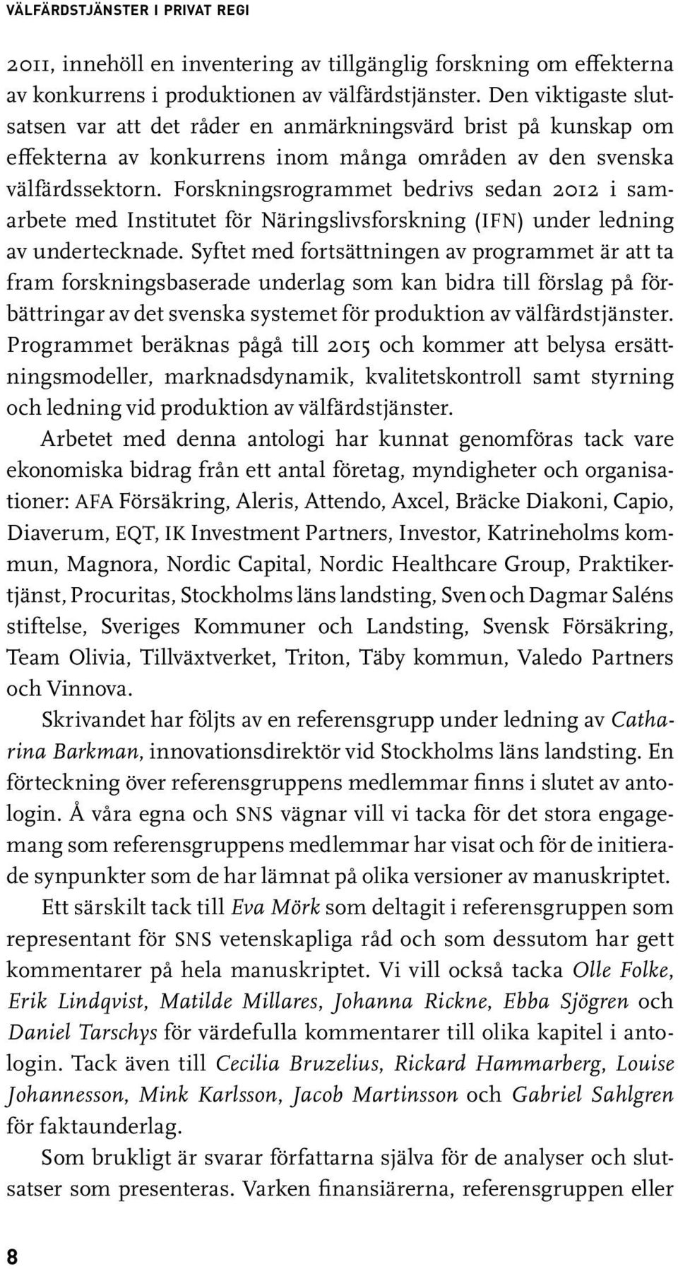 Forskningsrogrammet bedrivs sedan 2012 i samarbete med Institutet för Näringslivsforskning (IFN) under ledning av undertecknade.