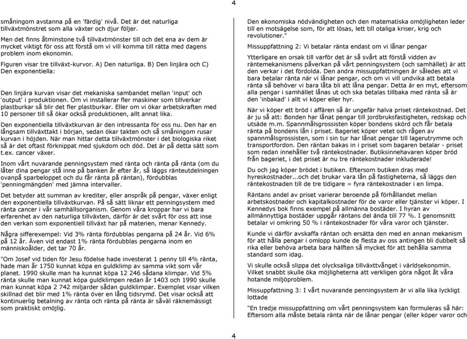 Figuren visar tre tillväxt-kurvor. A) Den naturliga. B) Den linjära och C) Den exponentiella: Den linjära kurvan visar det mekaniska sambandet mellan 'input' och 'output' i produktionen.