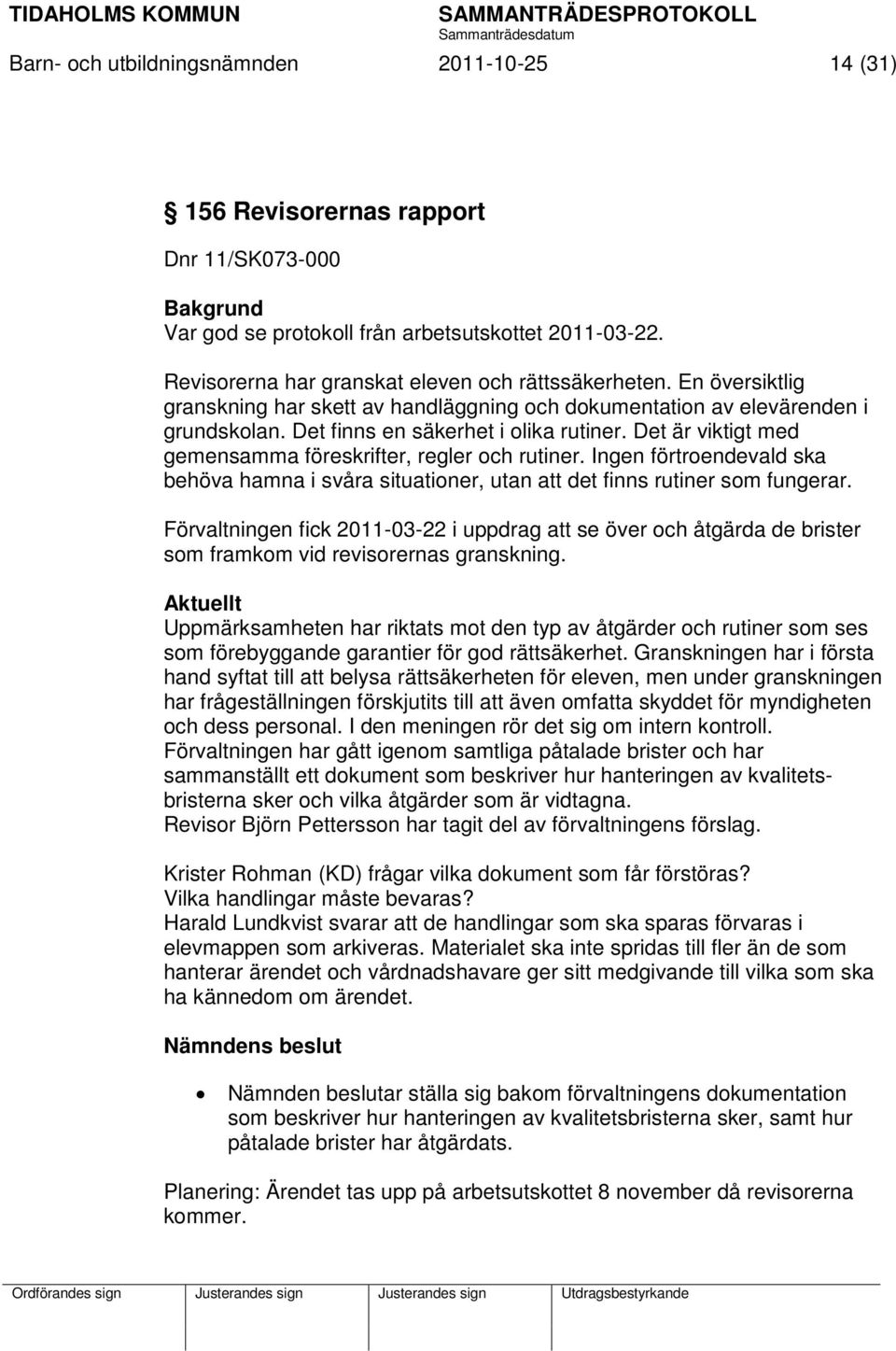 Det är viktigt med gemensamma föreskrifter, regler och rutiner. Ingen förtroendevald ska behöva hamna i svåra situationer, utan att det finns rutiner som fungerar.