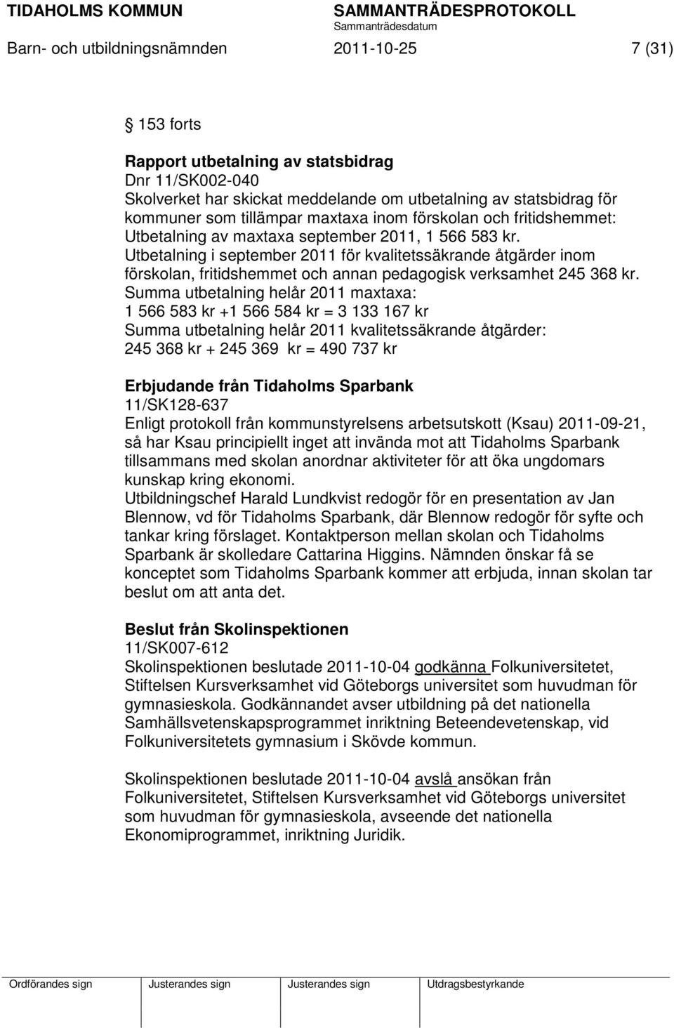 Utbetalning i september 2011 för kvalitetssäkrande åtgärder inom förskolan, fritidshemmet och annan pedagogisk verksamhet 245 368 kr.