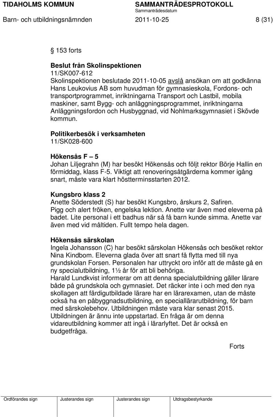 Nohlmarksgymnasiet i Skövde kommun. Politikerbesök i verksamheten 11/SK028-600 Hökensås F 5 Johan Liljegrahn (M) har besökt Hökensås och följt rektor Börje Hallin en förmiddag, klass F-5.