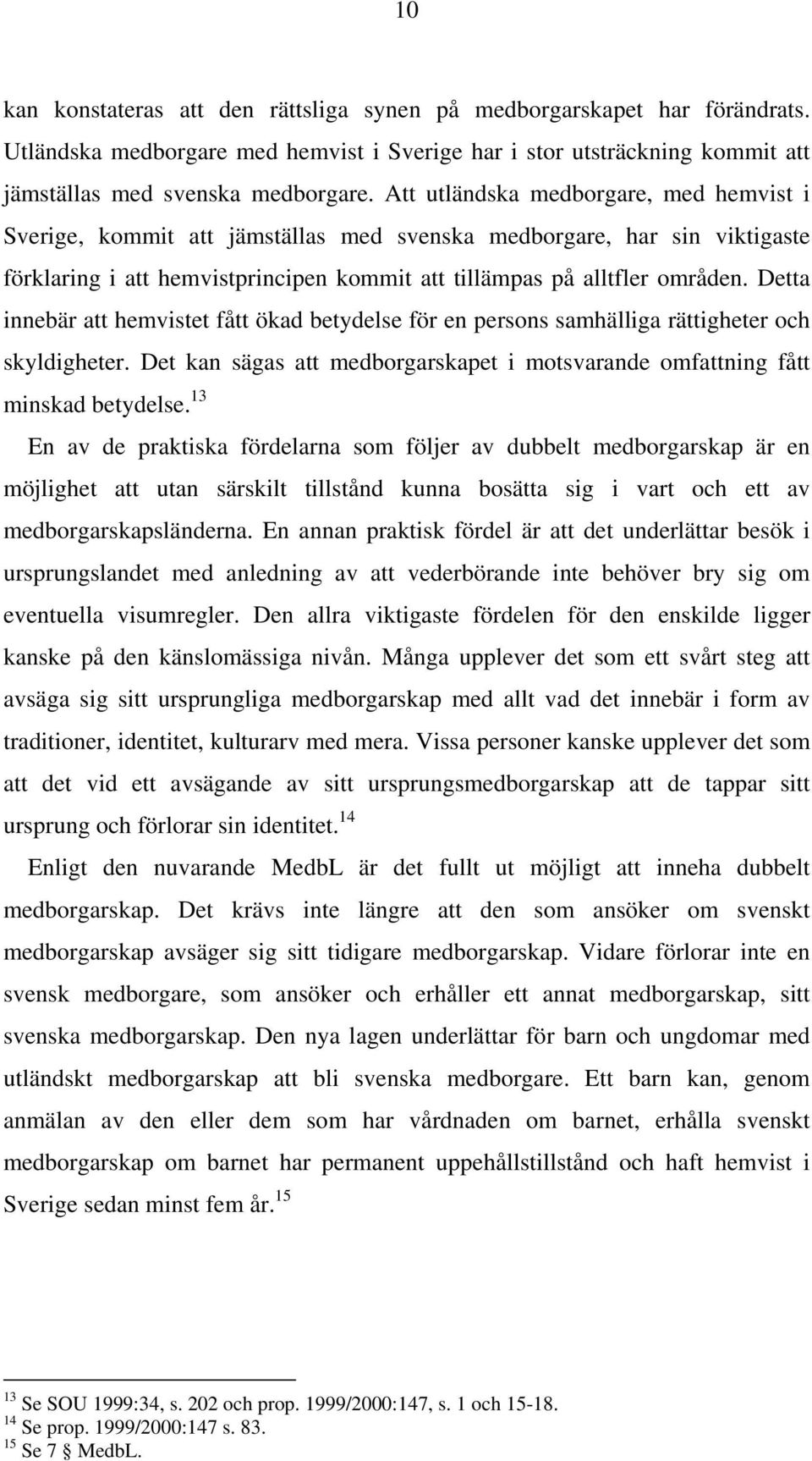 Detta innebär att hemvistet fått ökad betydelse för en persons samhälliga rättigheter och skyldigheter. Det kan sägas att medborgarskapet i motsvarande omfattning fått minskad betydelse.