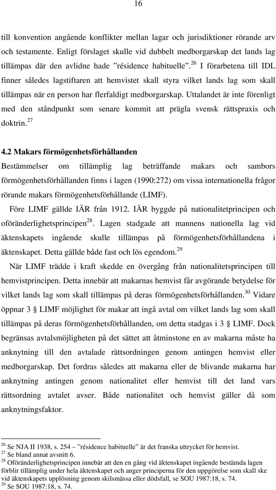 26 I förarbetena till IDL finner således lagstiftaren att hemvistet skall styra vilket lands lag som skall tillämpas när en person har flerfaldigt medborgarskap.